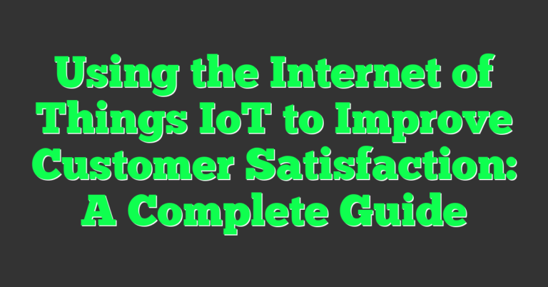 Using The Internet Of Things Iot To Improve Customer Satisfaction A