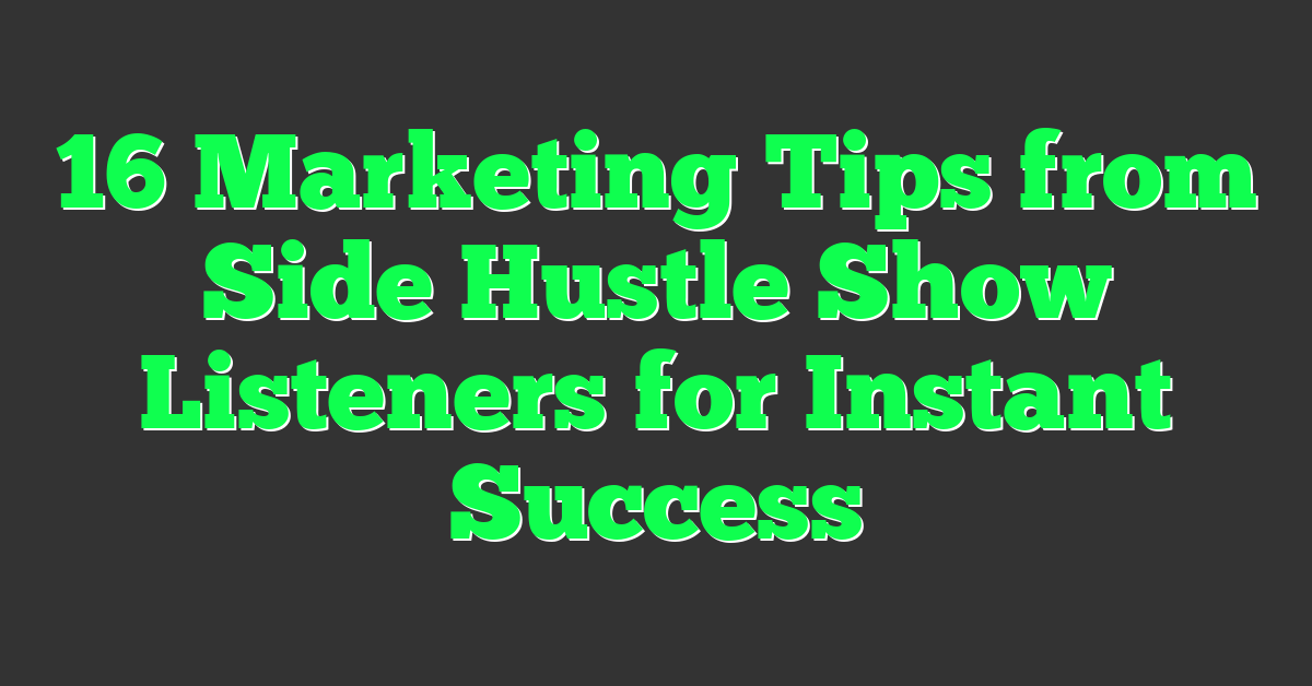 16 Marketing Tips from Side Hustle Show Listeners for Instant Success