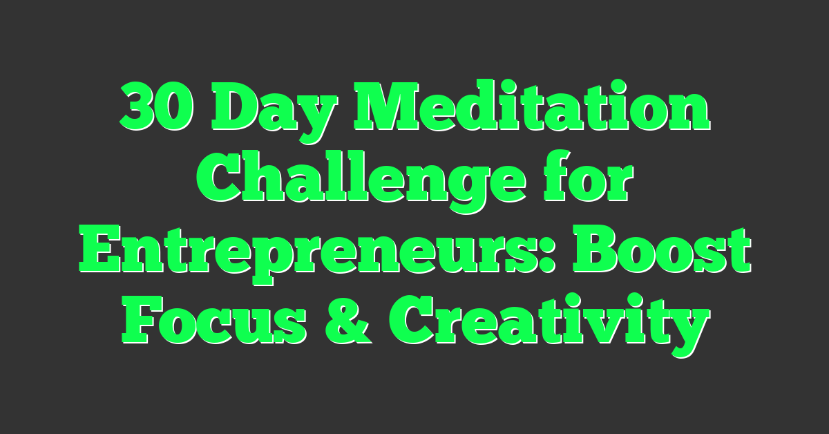 30 Day Meditation Challenge for Entrepreneurs: Boost Focus & Creativity