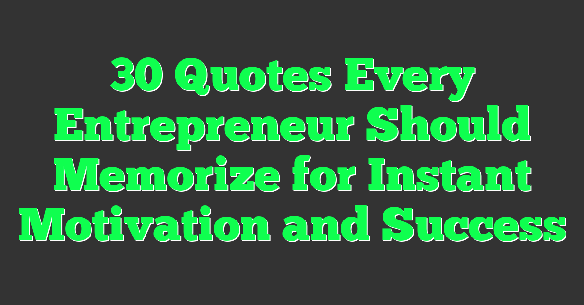 30 Quotes Every Entrepreneur Should Memorize for Instant Motivation and Success