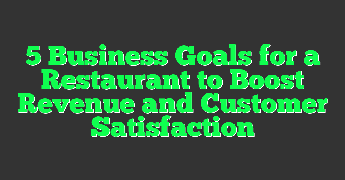 5 Business Goals for a Restaurant to Boost Revenue and Customer Satisfaction