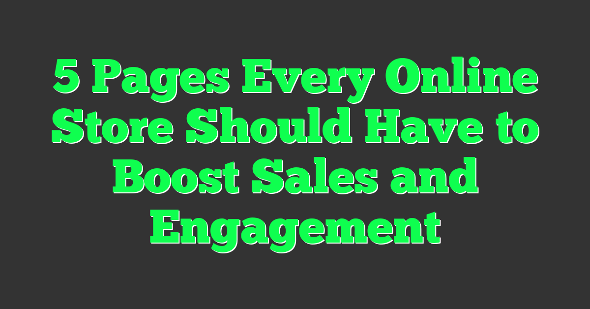 5 Pages Every Online Store Should Have to Boost Sales and Engagement
