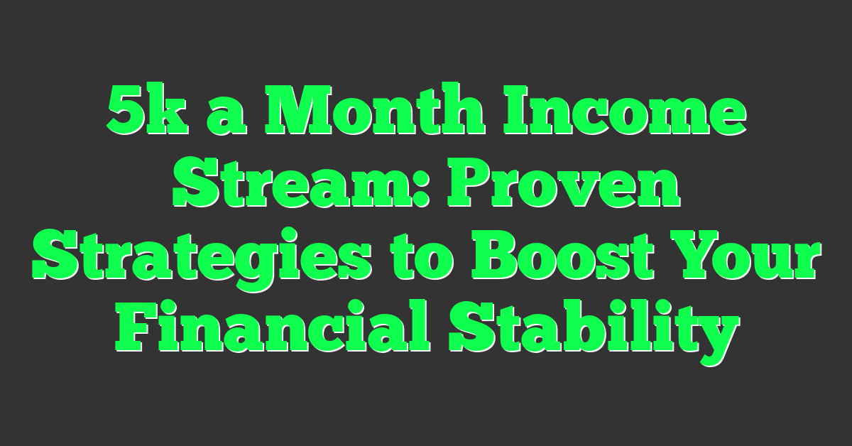 5k a Month Income Stream: Proven Strategies to Boost Your Financial Stability