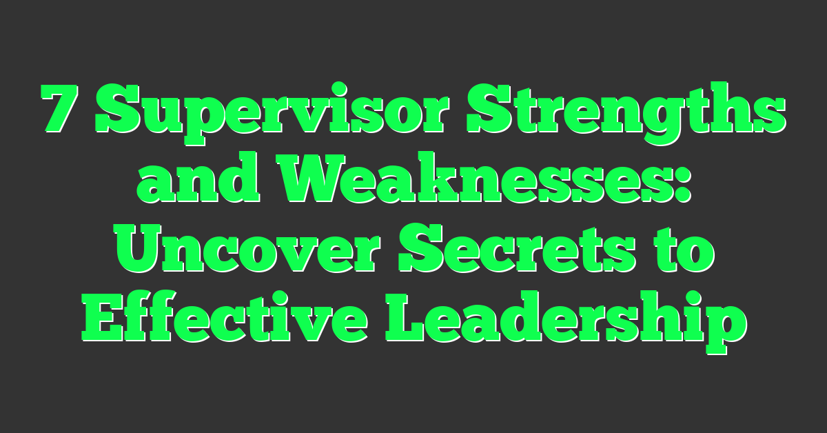 7 Supervisor Strengths and Weaknesses: Uncover Secrets to Effective Leadership