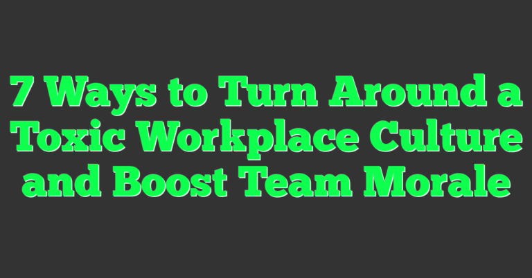 7 Ways to Turn Around a Toxic Workplace Culture and Boost Team Morale ...
