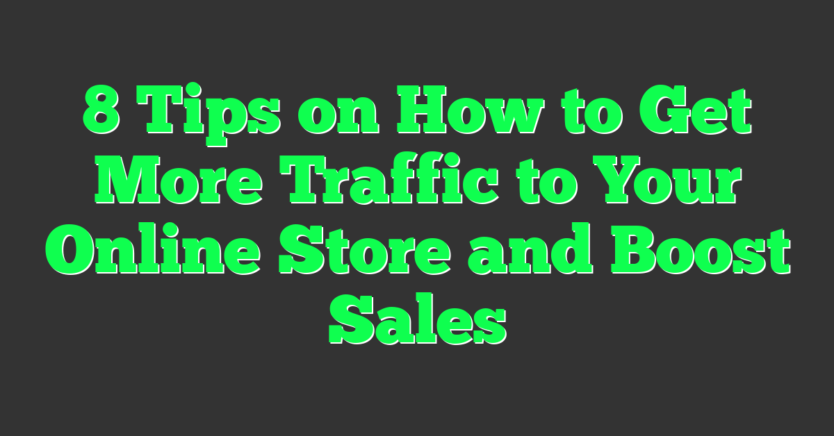 8 Tips on How to Get More Traffic to Your Online Store and Boost Sales