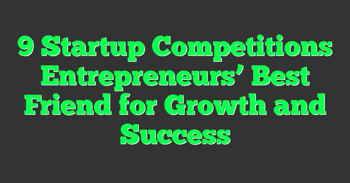 9 Startup Competitions Entrepreneurs’ Best Friend for Growth and Success