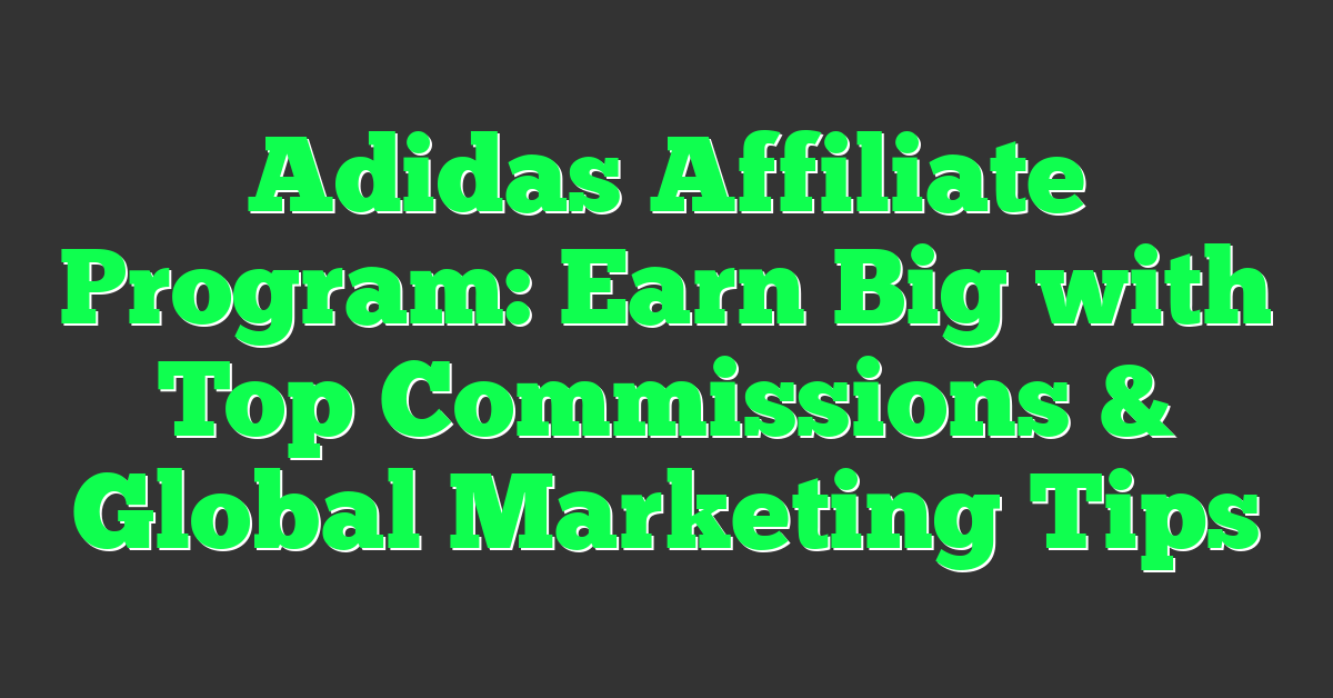 Adidas Affiliate Program: Earn Big with Top Commissions & Global Marketing Tips
