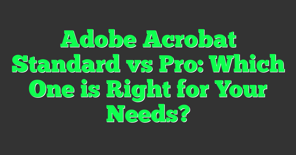 Adobe Acrobat Standard vs Pro: Which One is Right for Your Needs?