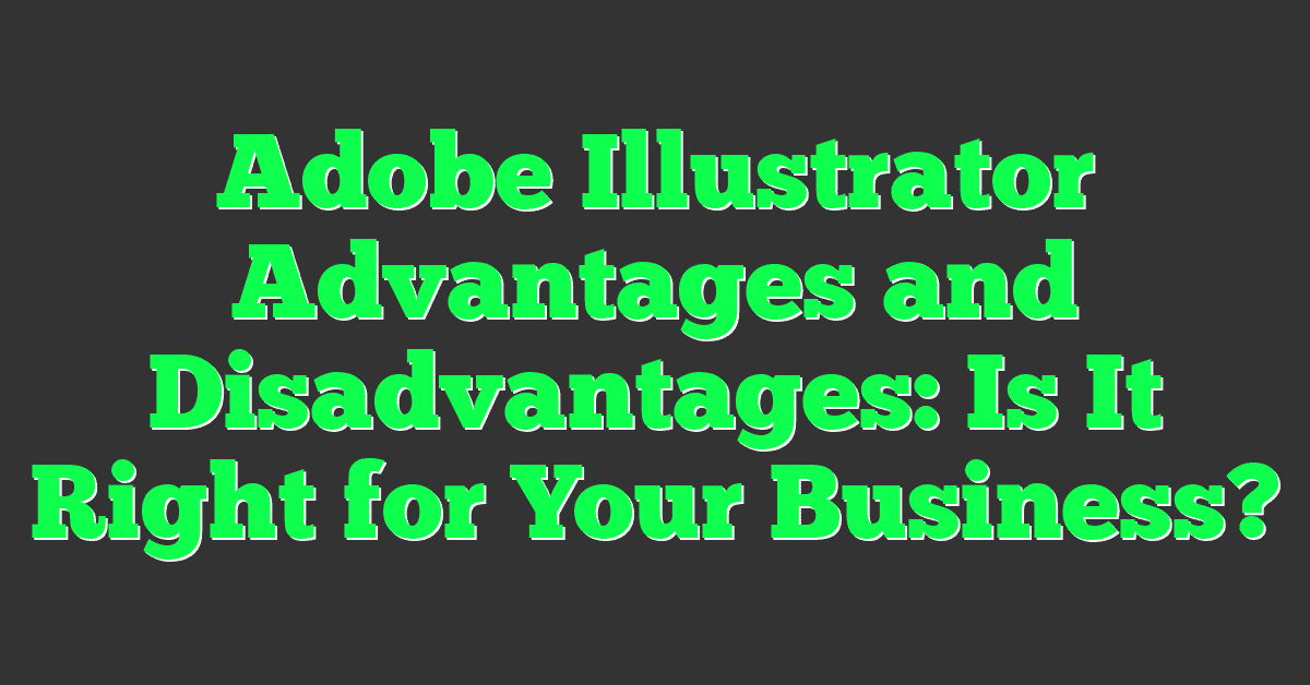 Adobe Illustrator Advantages and Disadvantages: Is It Right for Your Business?