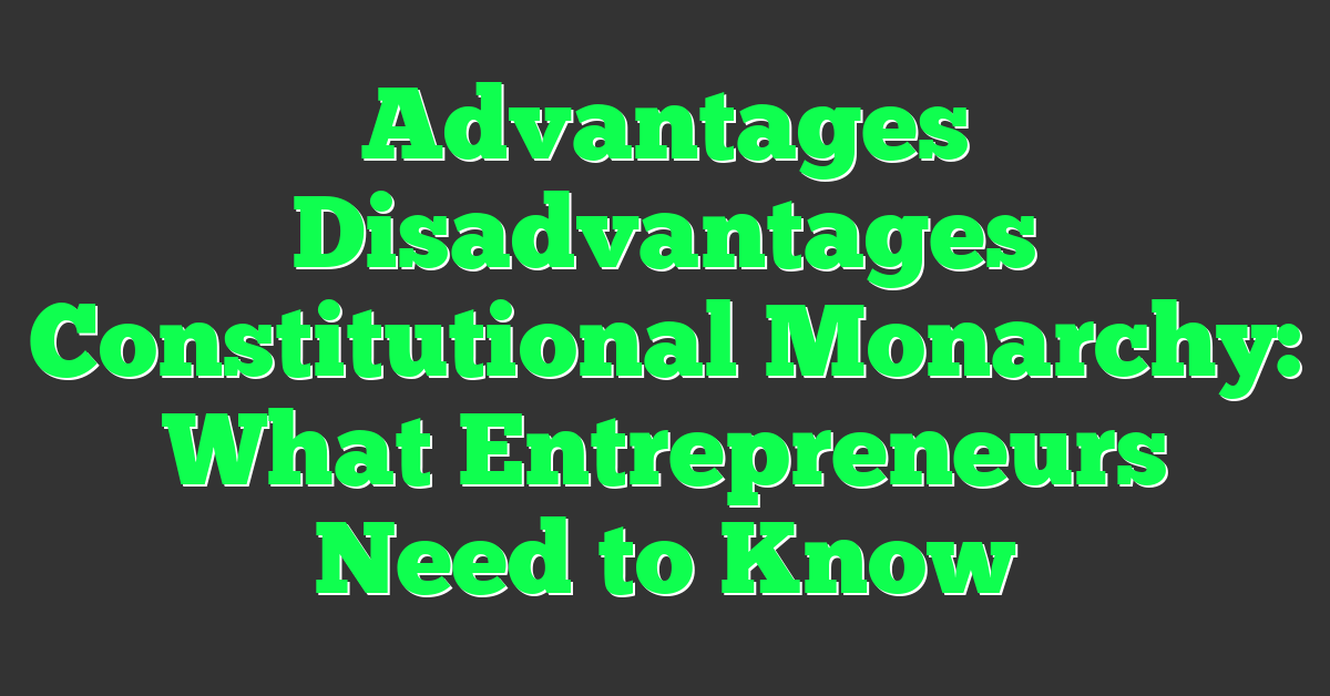 Advantages Disadvantages Constitutional Monarchy: What Entrepreneurs Need to Know