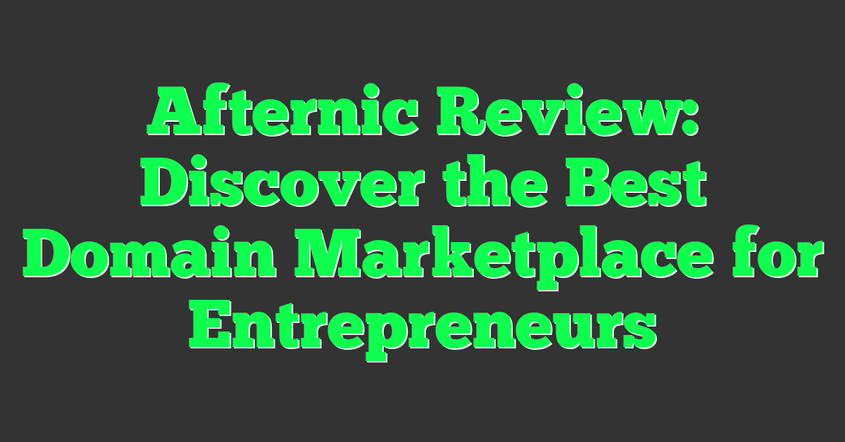 Afternic Review: Discover the Best Domain Marketplace for Entrepreneurs