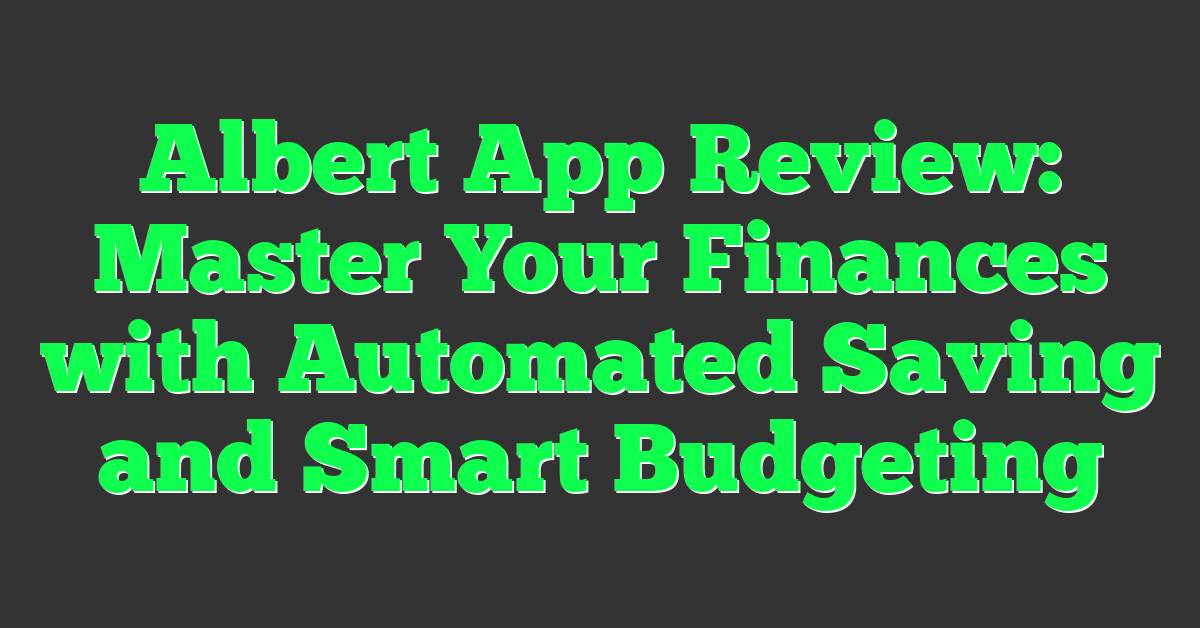 Albert App Review: Master Your Finances with Automated Saving and Smart Budgeting