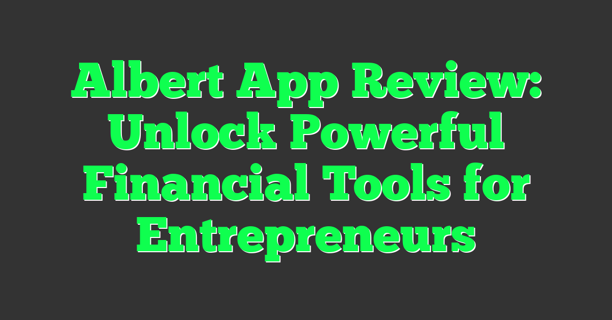 Albert App Review: Unlock Powerful Financial Tools for Entrepreneurs