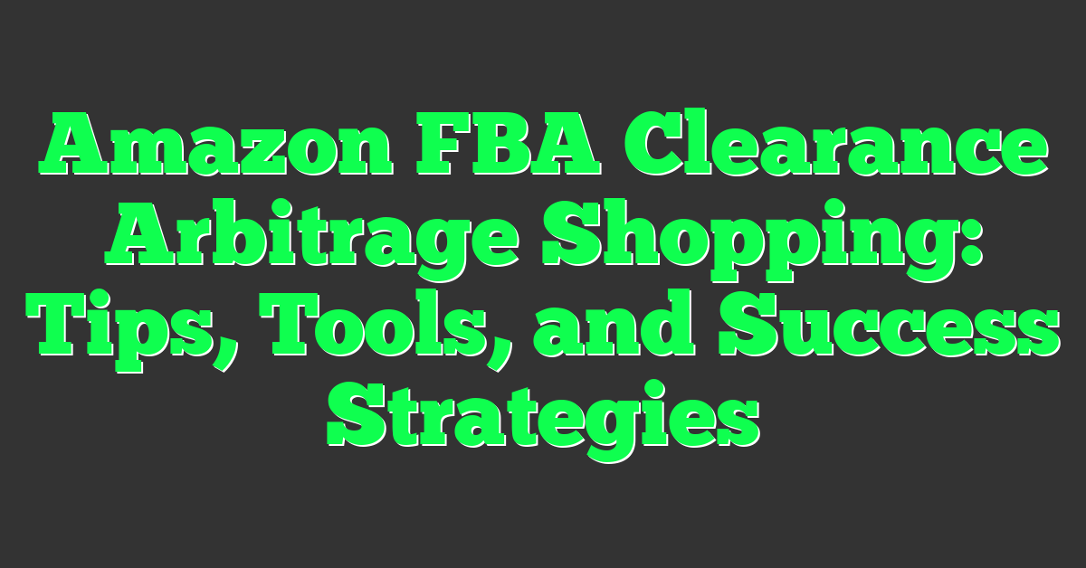 Amazon FBA Clearance Arbitrage Shopping: Tips, Tools, and Success Strategies