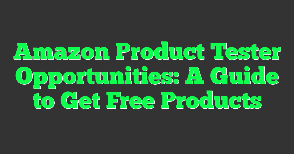 Amazon Product Tester Opportunities: A Guide to Get Free Products