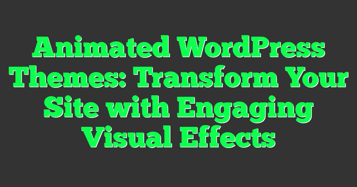 Animated WordPress Themes: Transform Your Site with Engaging Visual Effects