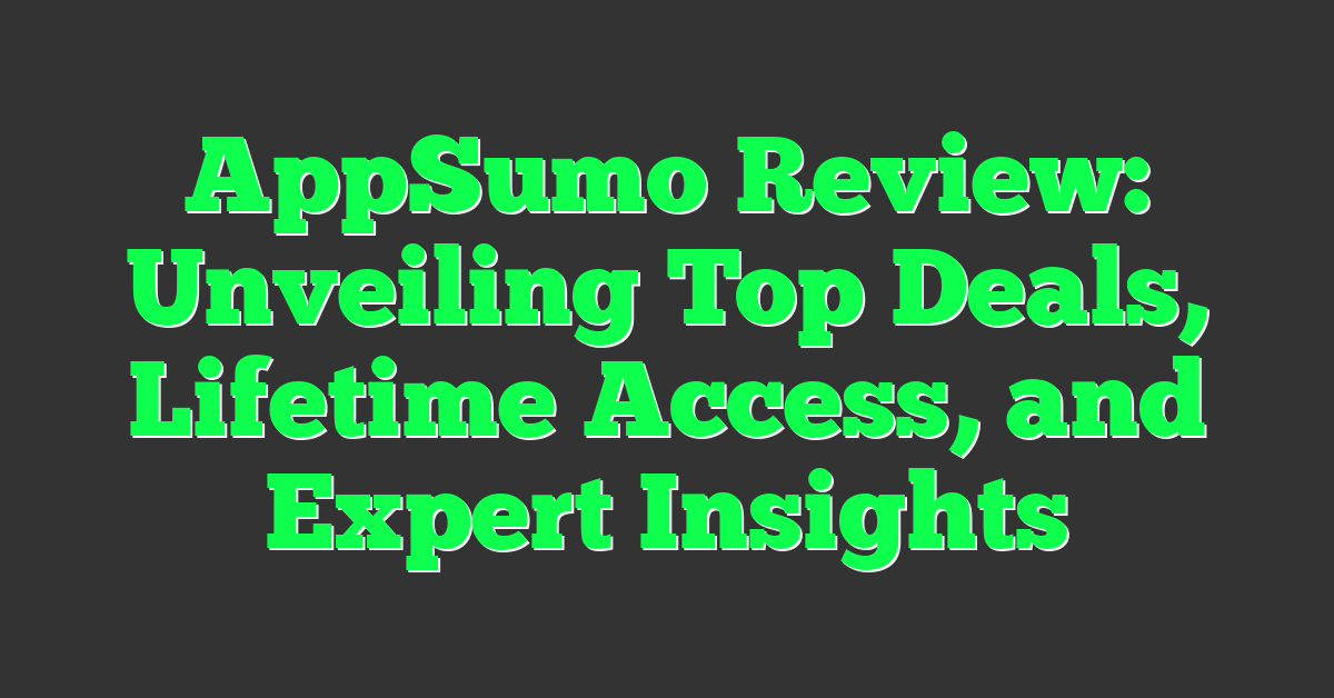 AppSumo Review: Unveiling Top Deals, Lifetime Access, and Expert Insights