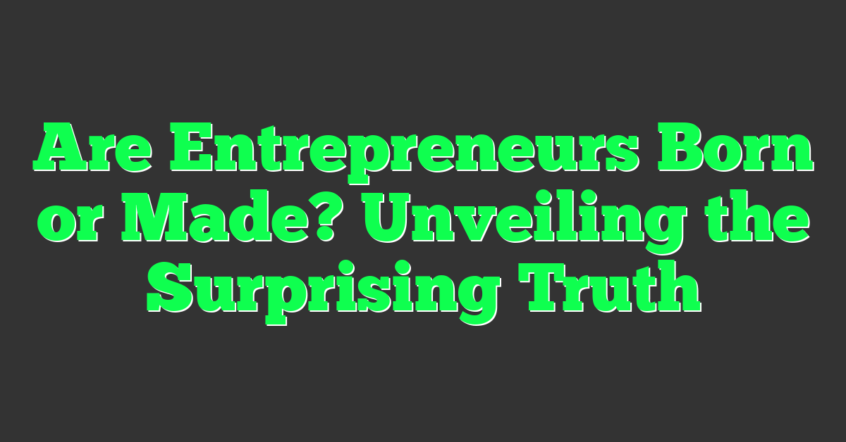 Are Entrepreneurs Born or Made? Unveiling the Surprising Truth
