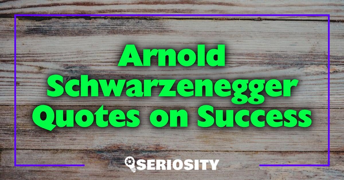 Arnold Schwarzenegger Quotes on Success