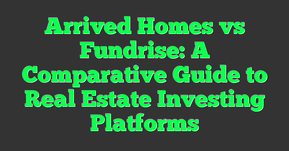 Arrived Homes vs Fundrise: A Comparative Guide to Real Estate Investing Platforms