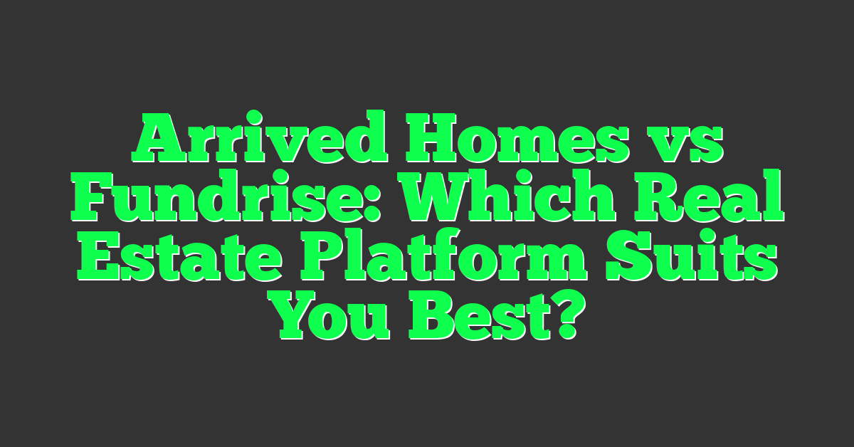 Arrived Homes vs Fundrise: Which Real Estate Platform Suits You Best?