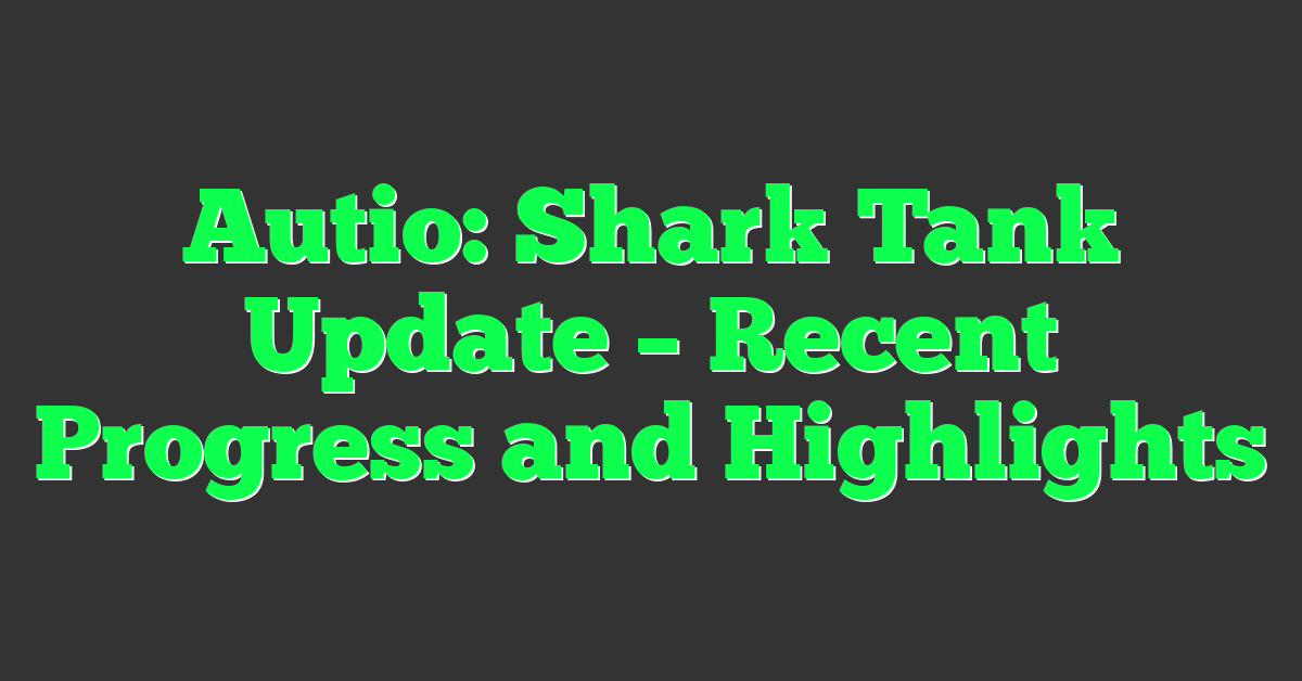 Autio: Shark Tank Update – Recent Progress and Highlights