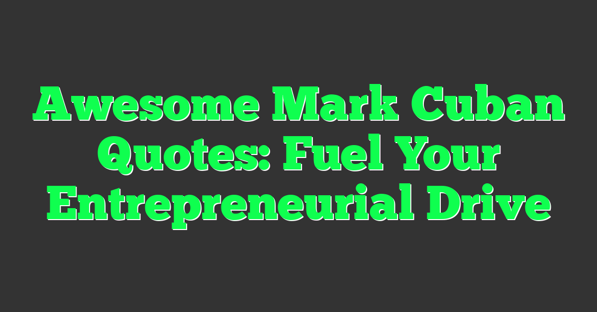Awesome Mark Cuban Quotes: Fuel Your Entrepreneurial Drive