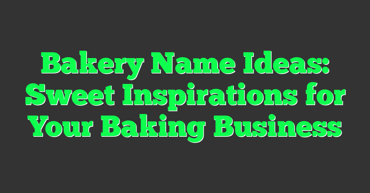 Bakery Name Ideas: Sweet Inspirations for Your Baking Business