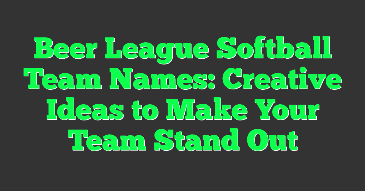 Beer League Softball Team Names: Creative Ideas to Make Your Team Stand Out