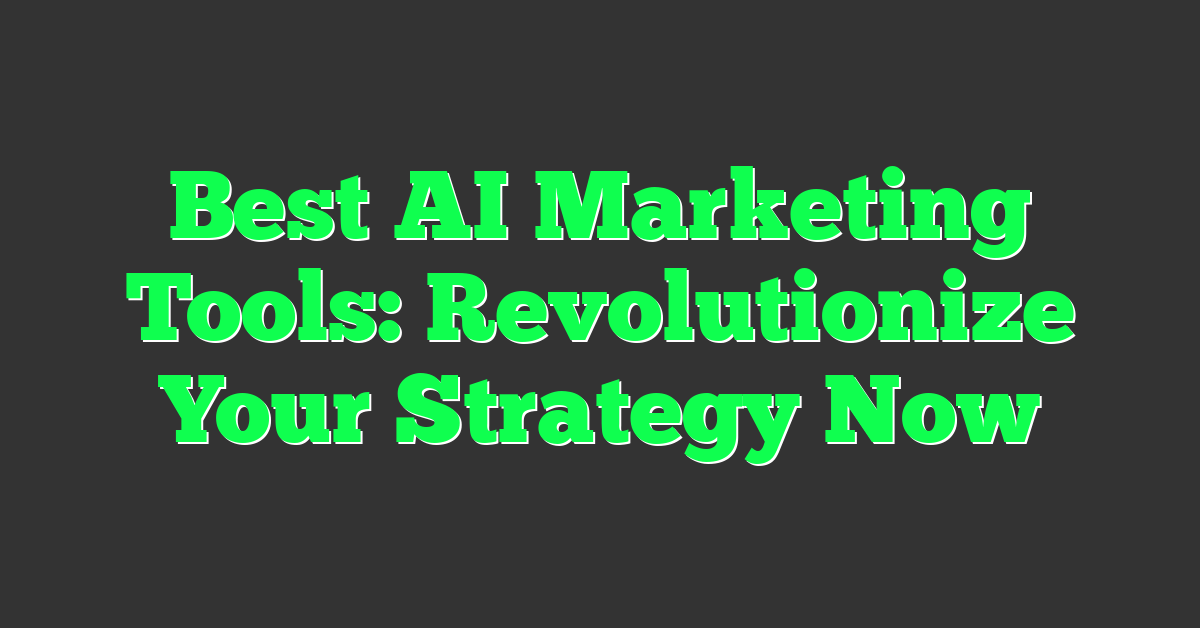 Best AI Marketing Tools: Revolutionize Your Strategy Now