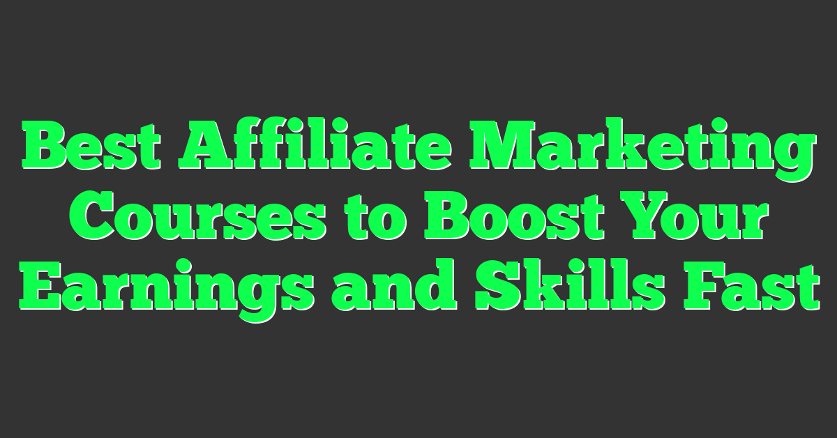 Best Affiliate Marketing Courses to Boost Your Earnings and Skills Fast