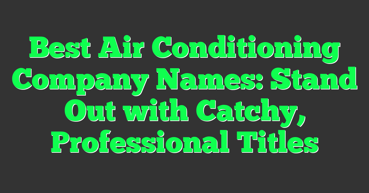 Best Air Conditioning Company Names: Stand Out with Catchy, Professional Titles