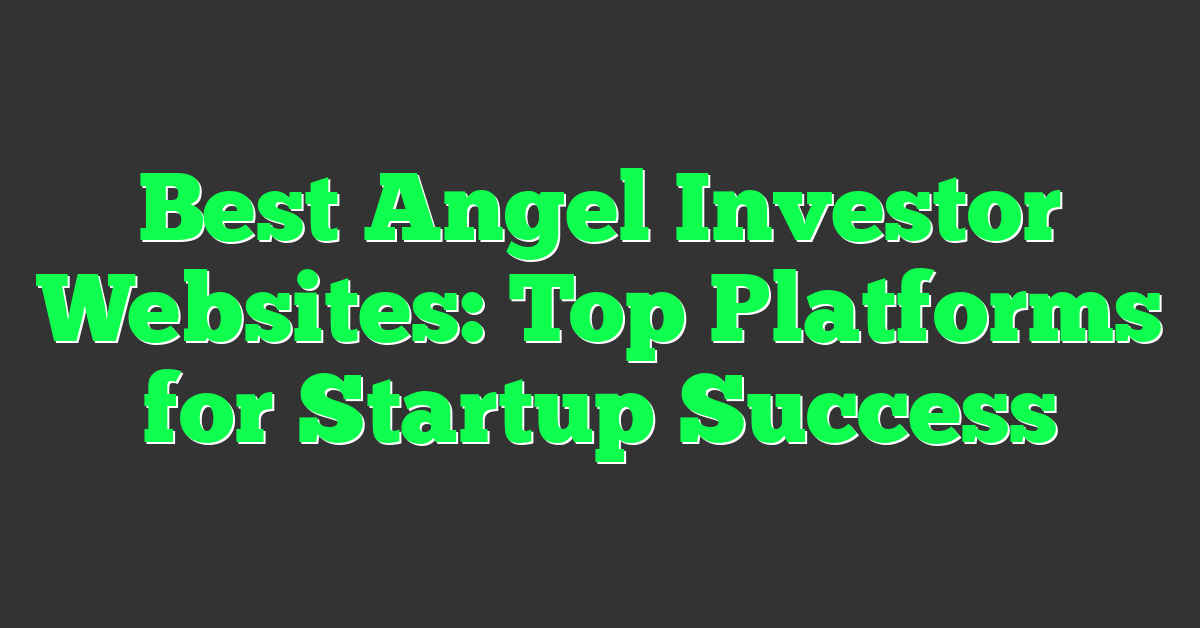 Best Angel Investor Websites: Top Platforms for Startup Success