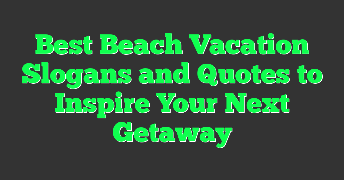 Best Beach Vacation Slogans and Quotes to Inspire Your Next Getaway