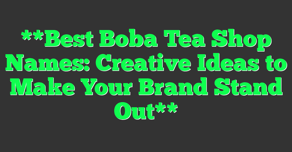 **Best Boba Tea Shop Names: Creative Ideas to Make Your Brand Stand Out**