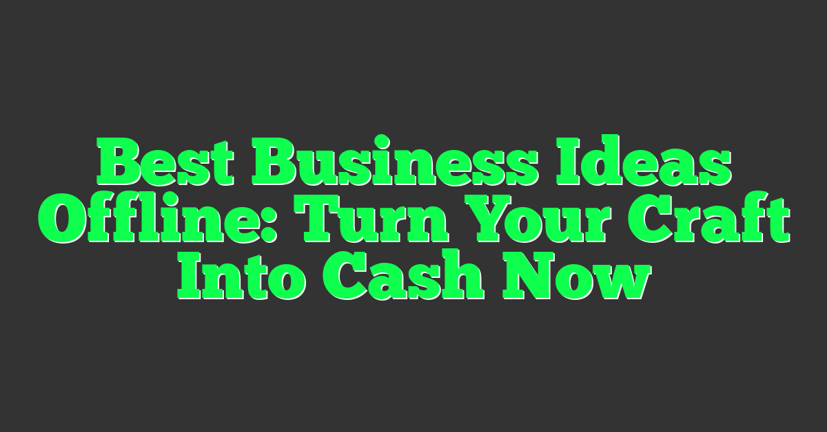Best Business Ideas Offline: Turn Your Craft Into Cash Now