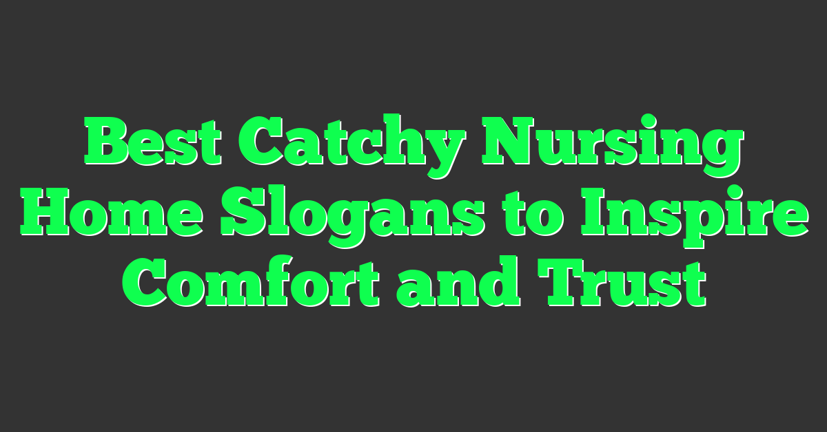 Best Catchy Nursing Home Slogans to Inspire Comfort and Trust