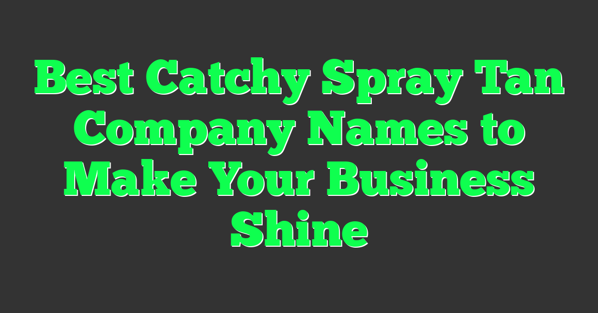 Best Catchy Spray Tan Company Names to Make Your Business Shine