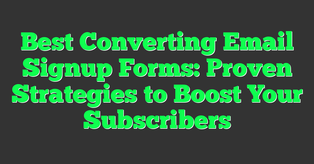 Best Converting Email Signup Forms: Proven Strategies to Boost Your Subscribers