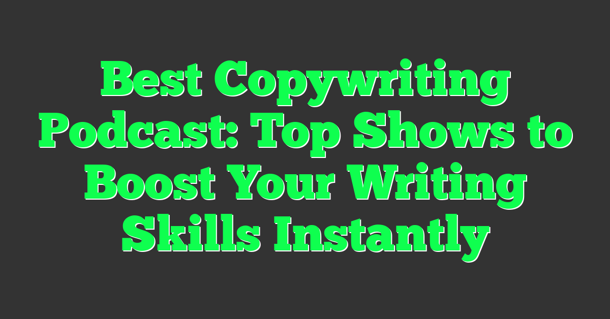 Best Copywriting Podcast: Top Shows to Boost Your Writing Skills Instantly