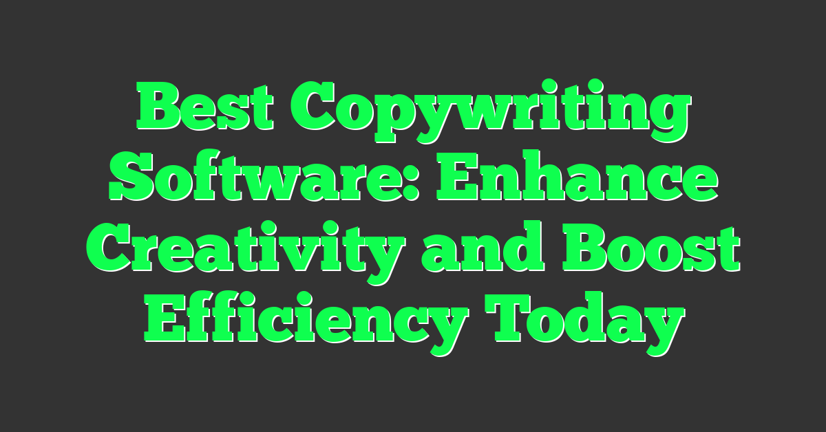 Best Copywriting Software: Enhance Creativity and Boost Efficiency Today