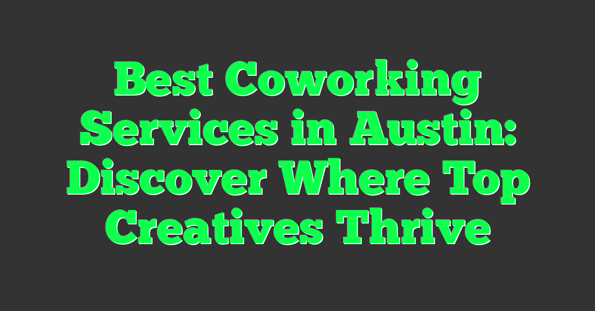 Best Coworking Services in Austin: Discover Where Top Creatives Thrive