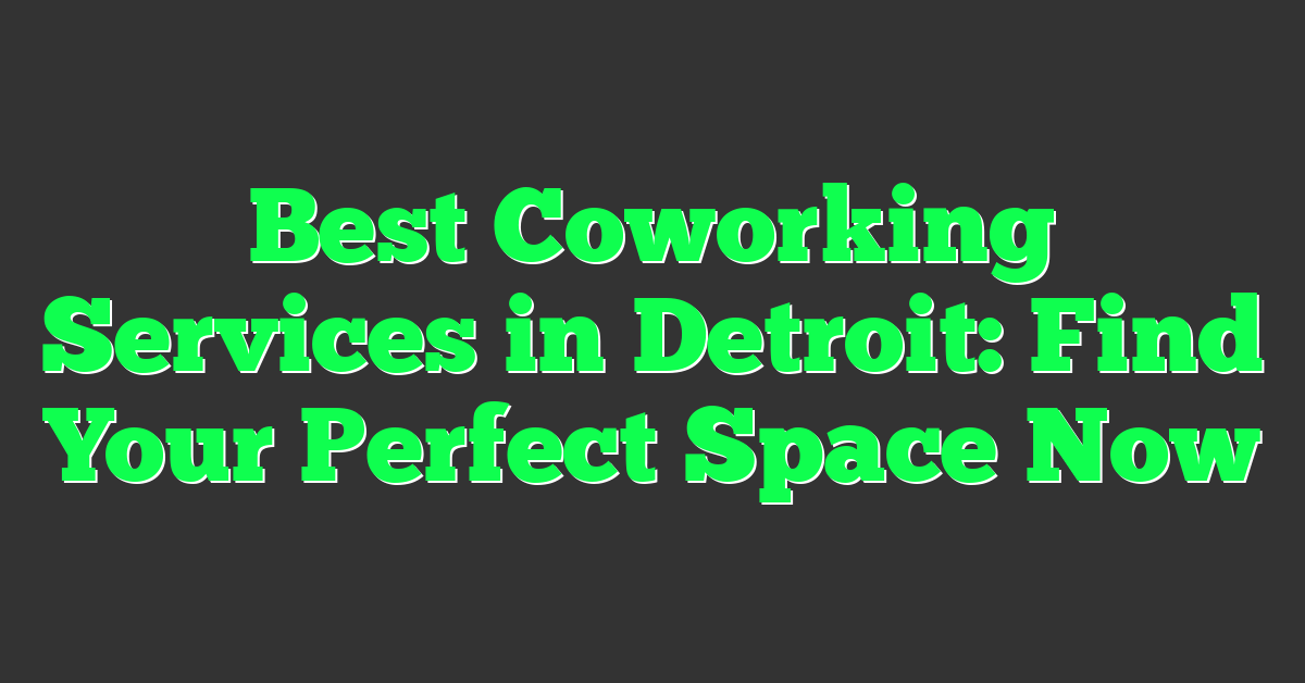 Best Coworking Services in Detroit: Find Your Perfect Space Now