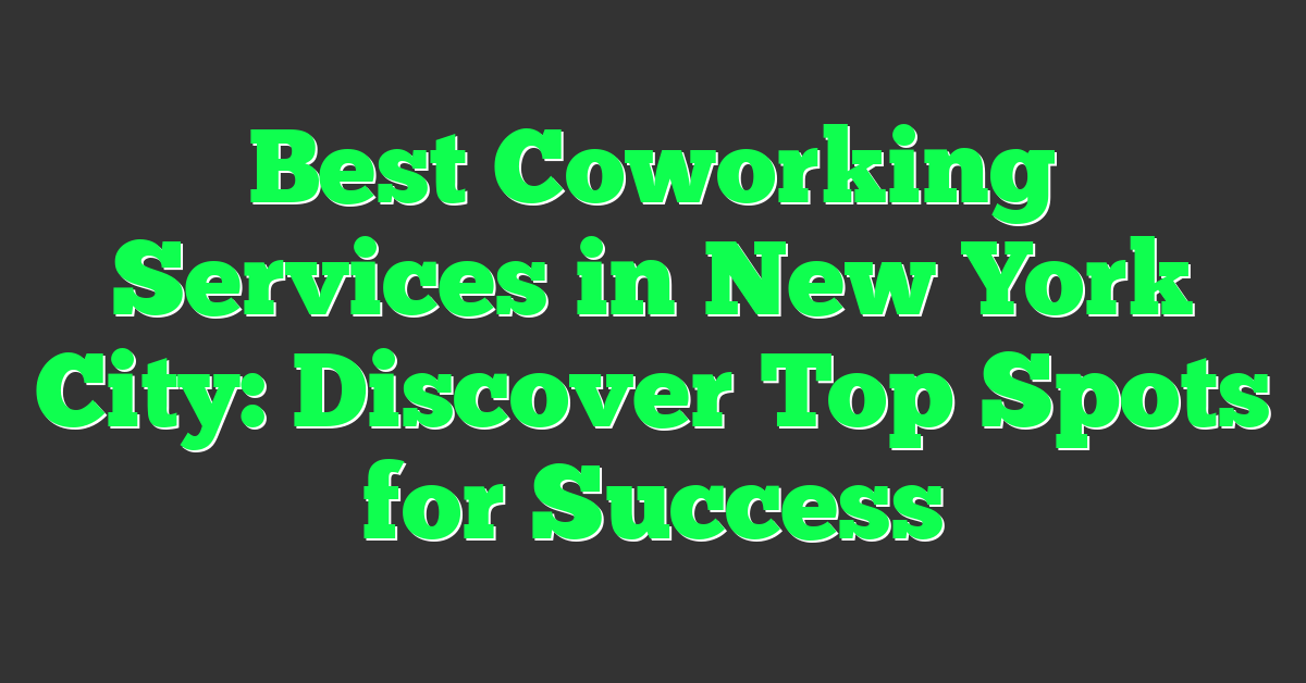 Best Coworking Services in New York City: Discover Top Spots for Success