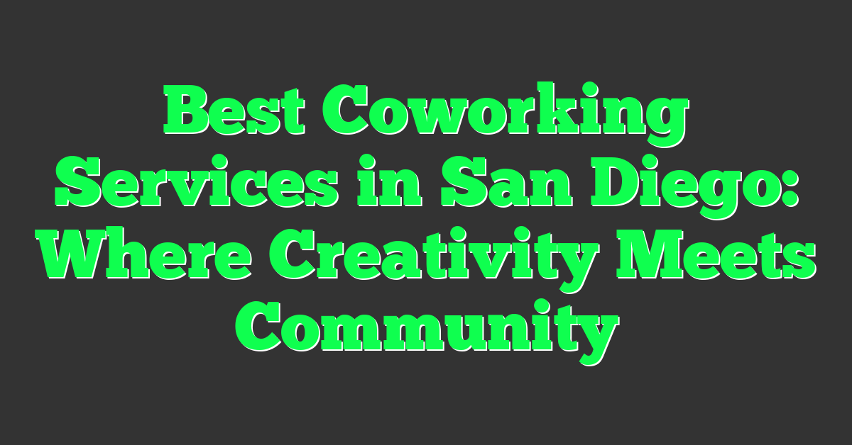 Best Coworking Services in San Diego: Where Creativity Meets Community