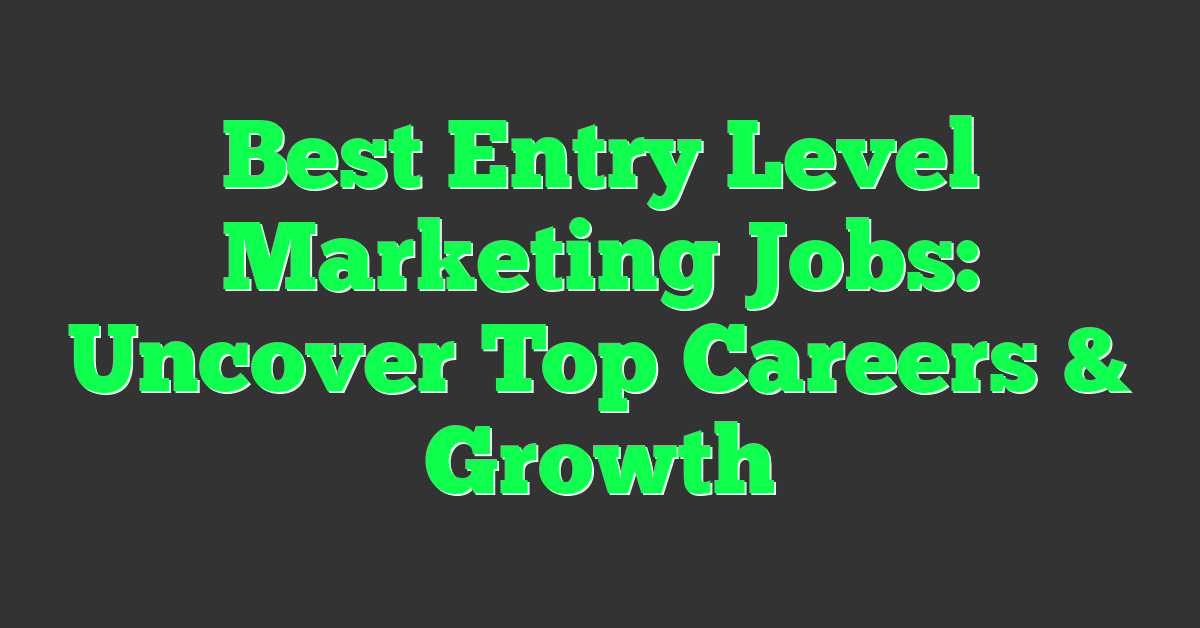 Best Entry Level Marketing Jobs: Uncover Top Careers & Growth