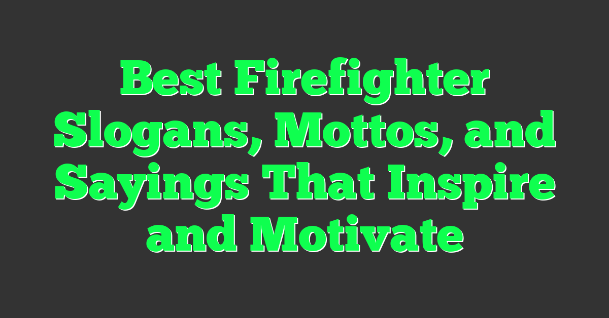 Best Firefighter Slogans, Mottos, and Sayings That Inspire and Motivate