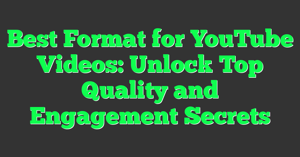 Best Format for YouTube Videos: Unlock Top Quality and Engagement Secrets