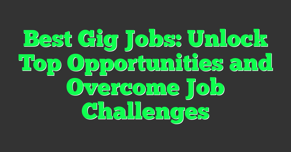 Best Gig Jobs: Unlock Top Opportunities and Overcome Job Challenges